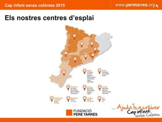 Cap infant sense colònies 2015
Els nostres centres d’esplai
 
