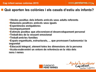 Cap infant sense colònies 2015
 Què aporten les colònies i els casals d’estiu als infants?
16
 