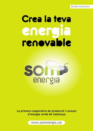 Dossier de premsa




La primera cooperativa de producció i consum
        d’energia verda de Catalunya


          www.somenergia.cat
 
