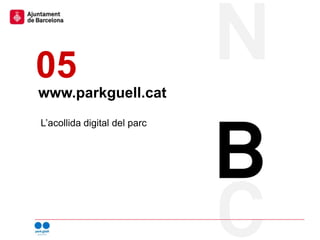 www.parkguell.cat
L’acollida digital del parc
05
 
