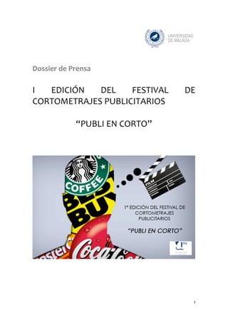 1	
  
Dossier	
  de	
  Prensa	
  
	
  
I	
   EDICIÓN	
   DEL	
   FESTIVAL	
   DE	
  
CORTOMETRAJES	
  PUBLICITARIOS	
  
	
  
“PUBLI	
  EN	
  CORTO”	
  
 