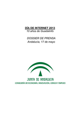 DÍA DE INTERNET 2013
10 años de Guadalinfo
DOSSIER DE PRENSA
Andalucía, 17 de mayo
 