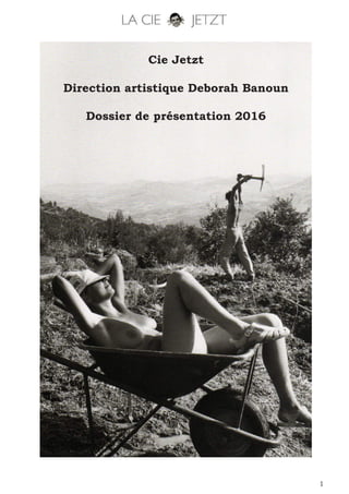1
Cie Jetzt
Direction artistique Deborah Banoun
Dossier de présentation 2016
 