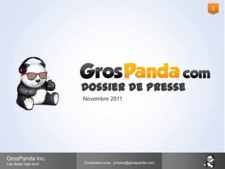 1




                      Dossier de Presse
                                 ²gro

                      Novembre 2011




GrosPanda Inc.
Les deals high-tech   Contactez-nous : presse@grospanda.com
 