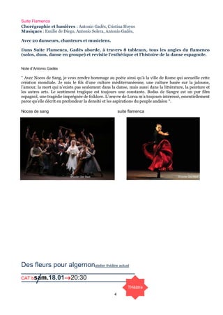 Suite Flamenca
Chorégraphie et lumières : Antonio Gadès, Cristina Hoyos
Musiques : Emilio de Diego, Antonio Solera, Antonio Gadès,
Avec 20 danseurs, chanteurs et musiciens.
Dans Suite Flamenca, Gadès aborde, à travers 8 tableaux, tous les angles du flamenco
(solos, duos, danse en groupe) et revisite l’esthétique et l’histoire de la danse espagnole.
Note d’Antonio Gadès

“ Avec Noces de Sang, je veux rendre hommage au poète ainsi qu’à la ville de Rome qui accueille cette
création mondiale. Je suis le fils d’une culture méditerranéenne, une culture basée sur la jalousie,
l’amour, la mort qui n’existe pas seulement dans la danse, mais aussi dans la littérature, la peinture et
les autres arts. Le sentiment tragique est toujours une constante. Bodas de Sangre est un pur film
espagnol, une tragédie imprégnée de folklore. L’oeuvre de Lorca m’a toujours intéressé, essentiellement
parce qu’elle décrit en profondeur la densité et les aspirations du peuple andalou “.
Noces de sang

suite flamenca

©Javier Del Real

©Javier Del Real

Des fleurs pour algernonatelier théâtre actuel
CAT bsam.18.0120:30
THéâtre
4

 