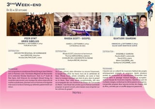 3ème
Week-end
Du 21 au 23 septembre
PEER GYNT
GRIEG SIBELIUS
VENDREDI 21 SEPTEMBRE A 20H30
FORUM DE FLERS
Distribution :
ORCHESTRE RÉGIONAL DE NORMANDIE
Jean DEROYER, direction
Nicolas DAUTRICOURT, violon
Programme :
LescompositeursscandinavesEdvardGriegetJeanSibelius
sont à l’honneur avec l’Orchestre Régional de Normandie
et le violoniste Nicolas Dautricourt. Avec la 1ère
Suite de
Peer Gynt, chef d’oeuvre du norvégien Edvard Grieg, les
musiciens parcourent une musique de scène emprunte de
mythesscandinaves,donnant vieàunhommeviletégoïste
mais aussi à la douce Solveig qui attendra patiemment son
retour.
RHODA SCOTT - GOSPEL
SAMEDI 22 SEPTEMBRE A 20H30
CATHEDRALE DE SEES
Distribution :
Rhoda SCOTT, direction et harmonium
Thomas DEROUINEAU, batterie
CHOEURS DE L’UNIVERSITÉ DU MAINE
Evelyne BECHE, direction
Programme :
Qu’il soit rythmé, plein d’émotion ou encore frissonnant,
le Gospel fera vibrer les hauts murs de la cathédrale de
Sées. Rhoda Scott, artiste complète, est aussi à l’aise
dans la musique classique que dans le jazz, dans le gospel
ou le blues. Pour cette soirée exceptionnelle, elle sera
accompagnée des 100 chanteurs du Choeur de l’Université
du Maine. Cela faisait des années que le festival souhaitait
proposer ce grand concert, alors laissez-vous emporter sur
les rythmes du gospel !
QUATUOR I GIARDINI
DIMANCHE 23 SEPTEMBRE A 16H30
EGLISE SAINT-MARTIN DE SURVIE
Distribution :
ENSEMBLE I GIARDINI
Pauline BUET, violoncelle
DavidVIOLI, piano
Marie CHILEMME, alto
Guillaume CHILEMME, violon
Programme :
I Giardini est un collectif de musiciens habitué des projets
artistiquement engagés et originaux. Après plusieurs
années de production et coproduction, l’ensemble s’est
imposé dans le paysage musical français et européen.
Joyeuse équipe de musiciens inspirés, I Giardini se pare de
multiplesvisages,conduitparlamêmepassionetexigence.
L’ensemble propose deux oeuvres écrites de chaque côté
du Rhin, animées par un souffle épique et passionné.
Notes :
 