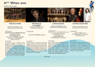 4ème
Week-end
Du 28 au 30 septembre
VIVALDI & HAYDN
VENDREDI 28 SEPTEMBRE A 20H30
EGLISE SAINT-MARTIN DE L’AIGLE
Distribution :
ORCHESTREROYALDECHAMBREDEWALLONIE,
FrankBRALEY,direction
HenriDEMARQUETTEet
VictorJULIEN-LAFERRIERE,violoncelles
Jean-François CHAMBERLAN,
premier violon solo
Programme :
Le Concours musical international Reine
Elisabeth de Belgique, a consacré pour la
première fois de son histoire, son édition 2017
au violoncelle. L’Orchestre Royal de Chambre
de Wallonie y accompagnait les demi-finalistes
sous la direction de Frank Braley, Henri
Demarquette en était membre du jury etVictor
Julien-Laferrière en a brillamment remporté le
premierprix!Tousensembleseretrouventdansun
programmeconsacréàVivaldi,HaydnetRespighi.
VIOLONCELLE
LE LAURéAT
SAMEDI 29 SEPTEMBRE A 16H30
CHATEAU DE CARROUGES
Distribution :
VictorJULIEN-LAFERRIERE,violoncelle
Programme :
S’il était reconnu des mélomanes depuis déjà
quelques années, le talent de Victor Julien-
Laferrière s’est imposé à un large public lors de
sa victoire au très prestigieuxConcours musical
international Reine Elisabeth de Belgique en
2017.Ilproposeunrécitaldecaractèrecomposé
d’oeuvres majeures de Jean-Sébastien Bach,
ZoltanKodalyetHenriDutilleux.
CARTE BLANCHE
SAMEDI 29 SEPTEMBRE A 20H30
EGLISE SAINT-SAUVEUR DE BELLEME
Distribution :
Jean-PierreWALLEZ,direction
FrankBRALEY,piano
AugustinDUMAY,violon
HenriDEMARQUETTE,violoncelle
Programme :
Pour ce second concert, l’Orchestre Royal de
Chambre de Wallonie retrouve deux de ses
anciens directeurs musicaux, Augustin Dumay
(violon) et Jean-Pierre Wallez (direction), Henri
Demarquette (violoncelle) et Frank Braley
(piano), actuel directeur musical de l’ORCW.
Chacune des oeuvres proposées illustre le
bouillonnementartistiquedelafindu19ème
siècle
etmetenvaleurlavirtuositédesmusiciens.
UN TRIO D’EXCEPTION
DIMANCHE 30 SEPTEMBRE A 16H30
EGLISE D’ECOUCHE-LES-VALLEES
Distribution :
Augustin DUMAY, violon
Henri DEMARQUETTE, violoncelle
Frank BRALEY, piano
Programme :
Réunis exceptionnellement dans l’Orne tout
au long de ce week-end, Augustin Dumay,
Frank Braley et Henri Demarquette, nous
offrent pour le conclure, deux chefs d’oeuvre
de la musique romantique : les grands trios
pour violon, violoncelle et piano de Schubert
et Brahms. A ne pas manquer !
Notes :
ORCHESTRE ROYAL DECHAMBRE DEWALLONIE
 
