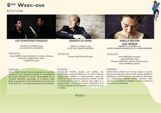 5ème
Week-end
Du 5 au 7 octobre
Notes :
LES CHANTEURS D’OISEAUX
VENDREDI 5 OCTOBRE À 20H30
LE QUAI DES ARTS D’ARGENTAN
Distribution :
Johnny RASSE et Jean BOUCAULT, chanteurs d’oiseaux
Geneviève LAURENCEAU, violon
Lidija BIZJAK, piano
Programme :
Johnny Rasse et Jean Boucault proposent un spectacle
musical qui unit le répertoire classique et l’interprétation
des chants d’oiseaux du monde. Accompagnés par la
violoniste Geneviève Laurenceau, et la pianiste Lidija
Bizjak, ils proposent un récit musical autour de l’amour, des
rêves, de la mort...Un voyage intemporel et sans frontière !
DEBUSSY AU PIANO
SAMEDI 6 OCTOBRE À 20H30
ÉGLISE SAINT-PIERRE DE MORTRÉE
Distribution :
François-JoëlTHIOLLIER, piano
Programme :
François-Joël Thiollier propose une synthèse des
innombrables visions de Debussy en un récital. Celui qui
refusait d’être qualifié d’ « impressionniste » avait une
infinité de nuances dans son expression musicale. Comme
le trompe-l’oeil en peinture, Debussy était maître du «
trompe-oreille » en donnant autant d’importance à la
résonance (donner plus d’importance à la fin du son qu’à
son début).
AIRELLE BESSON
JAZZ-WOMAN
DIMANCHE 7 OCTOBRE À 17H
CENTRE D’ANIMATION BAGNOLES-DE- L’ORNE-NORMANDIE
Distribution :
Airelle BESSON, trompette
Isabel SORLING, chant
Benjamin MOUSSAY, claviers, rhodes et piano
Fabrice MOREAU, batterie
Programme :
Airelle Besson présente son nouveau projet en quartet.
Elle nous propose des couleurs tantôt ouatées, feutrées et
mélodiques, tantôt énergiques, organiques et rythmiques.
Les compositions d’Airelle Besson alternent entre
morceaux avec paroles en anglais et morceaux utilisant la
voix comme un instrument.
 