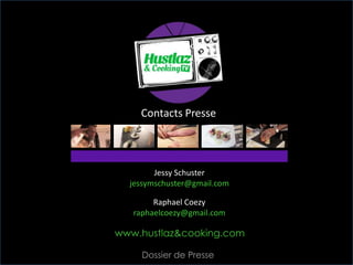 Contacts Presse
Jessy Schuster
jessymschuster@gmail.com
Raphael Coezy
raphaelcoezy@gmail.com
Dossier de Presse
www.hustlaz&cooking.com
 