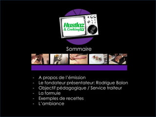 Sommaire
- A propos de l’émission
- Le fondateur présentateur: Rodrigue Balon
- Objectif pédagogique / Service traiteur
- La formule
- Exemples de recettes
- L’ambiance
 