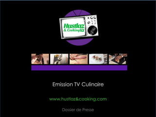 Emission TV Culinaire
Dossier de Presse
www.hustlaz&cooking.com
 