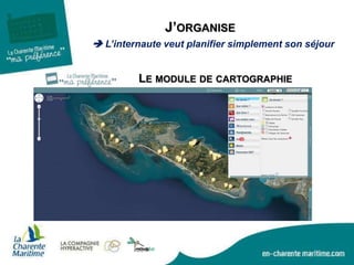 J’ORGANISE
 L’internaute veut planifier simplement son séjour
LE MODULE DE CARTOGRAPHIE
 