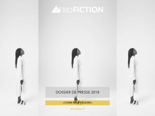 DOSSIER DE PRESSE 2018
« S’UNIR POUR S’ÉLEVER »
afro-fiction.fr
 