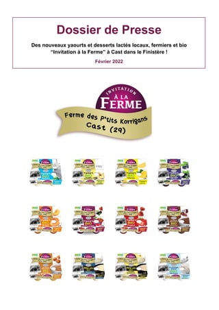 Dossier de Presse
Des nouveaux yaourts et desserts lactés locaux, fermiers et bio
“Invitation à la Ferme” à Cast dans le Finistère !
Février 2022
 