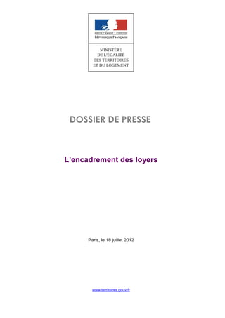 DOSSIER DE PRESSE



L’encadrement des loyers




      Paris, le 18 juillet 2012




        www.territoires.gouv.fr
 