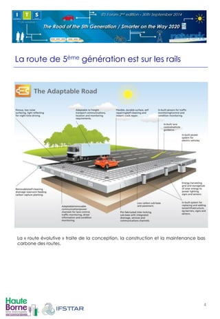 La route de 5ème génération est sur les rails 
La « route évolutive » traite de la conception, la construction et la maintenance bas 
carbone des routes. 
! 
4! 
 