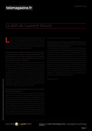 10/12/2012 12:03
                                                                               telemagazine.fr




                                                                              Le défi de Laurent Storch


                                                                              L
                                                                                   aurent Storch, 46 ans, n’est pas seulement un         place à la comédie et à la fiction française.
                                                                                   directeur des programmes pétillant d’idées. Il
                                                                                   a une pensée fortement structurée. Sa grille          Vous jouez la carte de la complémentarité avec
                                                                              2009-2010 a frappé par sa richesse et sa nouveauté.        les productions US. Quel est votre credo pour
                                                                              Une ambition qui vise à rendre à TF1 son leadership        relancer la fiction française ? 
                                                                              créatif à l’écoute du grand public.                       - Premièrement, travailler mieux sur les dialogues.
                                                                                                                                         Deuxièmement, ancrer géographiquement nos fic-
                                                                              Vous tenez beaucoup à rendre lisible par les té-           tions en régions, dans les beaux paysages touris-
                                                                              léspectateurs la grille de programmes de TF1.              tiques de France. Troisièmement, donner des rôles
                                                                              Les nombreuses soirées consacrées aux Experts,             à d’excellents comédiens français. Nous devons être
                                                                              une série que vous avez dénichée, ne sont-elles            complémentaires de la fiction US et apprendre d’elle.
                                                                              pas un facteur de confusion ?                             Développer le travail d’écriture collectif, nommer un
                                                                              - Le titre Les Experts recouvre trois franchises dif-      showrunner (un directeur de collection) par série.
                                                                              férentes : Vegas, Manhattan et Miami. On aurait pu         Augmenter notre réactivité en réduisant le temps
                                                                              les appeler de trois noms différents. Si Les Experts       entre la validation du pilote et les épisodes livrés.
                                                                              se sont retrouvés à différentes heures sur la grille,      Enfin, je ferai tout pour créer une bonne ambiance
                                                                              c’est parce que c’est la première fois à la télé qu’une    de créativité entre l’artistique, la production et le
                                                                              série plaît à tous les publics. La grille hebdo du prime   diffuseur. Il faut lâcher la bride aux artistes et que
                                                                              fonctionnera comme cela : lundi, fiction française         les auteurs aient enfin du plaisir !
                                                                              (comédies) ; mardi, fiction US ou foot ; mercredi, foot
                                                                              ou programme événementiel ; jeudi, fiction policière       Serge Sebbah
http://www.telemagazine.fr/html/propos-le-defi-de-laurent-storch-214-1.html




                                                                              française ; vendredi, variétés ou divertissement à
                                                                              épisodes ; samedi, variétés ou événementiel ; et di-
                                                                              manche, long-métrage ou fiction US.

                                                                              Vous annoncez beaucoup de nouveautés à venir.
                                                                              Quelques exemples ? 
                                                                              - Il y aura 40 nouveautés à l’antenne cette année
                                                                              dans tous les genres. C’est considérable. Côté fic-
                                                                              tions, nous aurons de très beaux castings avec des
                                                                              acteurs populaires (Richard Anconina, Christophe
                                                                              Lambert, Claire Keim, Yves Rénier…). Nous avons
                                                                              lancé 10 projets de séries : Service Sacré, sur une
                                                                              idée de Didier van Cauwelaert, Interpol avec Corinne
                                                                              Touzet, Victor Sauvage vétérinaire à Thoiry avec
                                                                              Jean-Luc Reichmann, Vidocq avec Bruno Madinier,
                                                                              enfin Stéphane Freiss animera une série consacrée
                                                                              à un juge d’instruction. Nos défis : donner plus de




                                                                              Love this                     PDF?              Add it to your Reading List! 4 joliprint.com/mag
                                                                                                                                                                                          Page 1
 