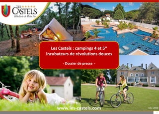 1
Les Castels : campings 4 et 5*
incubateurs de révolutions douces
- Dossier de presse -
www.les-castels.com Mai 2016
 