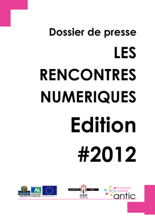 Dossier de presse

              LES
       RENCONTRES
       NUMERIQUES
                          Edition
                           #2012
Sommaire
           Dossier de Presse | Les Rencontres Numériques # Edition 2012   1
           « Le numérique pour mieux gérer la ville »
 