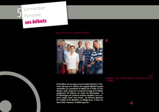 La marque
     5   Finistère,
         ses débuts
                      Racontez-nous votre Finistère



                                                                                      "        Les origines et l’histoire de BookBeo (acro-
                                                                                      nyme anglobreton signifiant livre vivant sont profon-
                                                                                      dément ancrées dans le Finistère. Plusieurs raisons à
                                                                                      cela : BookBeo est née en 2008 à Rosnoën, avant de
                                                                                      s’installer dans la pépinière d’entreprises du Faou,
                                                                                      début 2011. Les associés se sont rencontrés via les
                                                                                      différents réseaux qui animent le territoire. Notre
                                                                                      solution a pu être développée ici car toutes les compé-
                                                                                      tences sont disponibles. Notre croissance, y compris à
                                                                                      l’international, prend ses racines dans le Finistère.
                                                                                      Et nos premiers clients étaient aussi heureux de
                                                                                      découvrir le potentiel du marketing mobile que de
                                                                                      participer à la réussite d’une start-up made in 29 !
                                                                                      Quand le Conseil général nous a présenté son pro-
                      Christel Le Coq (au centre) et l’équipe de BookBeo              jet de marque, notre adhésion a été immédiate. Pour
                      Directrice marketing associée de BookBeo(*)                     BookBeo, tout a effectivement commencé dans le
                                                                                      Finistère ! Nous sommes fiers de montrer qu’il est
                      (*) BookBeo est une agence conseil spécialisée dans l’utili-    possible d’innover en étant au “bout du monde”.
                      sation des tags et la création de supports hybrides papier/     Désormais nous porterons ce message sous les cou-
                      multimédia qui permettent d’intégrer de la vidéo sur des        leurs de la marque Finistère. À travers le prisme de
                      affiches, livres, magazines. L’occasion d’imaginer d’inédites   notre aventure d’entrepreneurs, notre Finistère est
                      expériences de lectures, de visites, de découvertes... et       une terre d’échanges, d’intelligence, de création et de
                      de développer les solutions mobiles adaptées à ces nou-         synergies. D’un point de vue personnel, être
                      veaux usages. Parmi leurs clients : les Conseils généraux       Finistérien c’est avant tout partager une identité, des
                      du Finistère et du Morbihan, Le Télégramme, le Tram de          valeurs et avoir la chance de vivre dans un environne-


                                                                                                                  "
                      Brest, Total, Rowenta, le Crédit agricole…                      ment naturel privilégié.
16
 