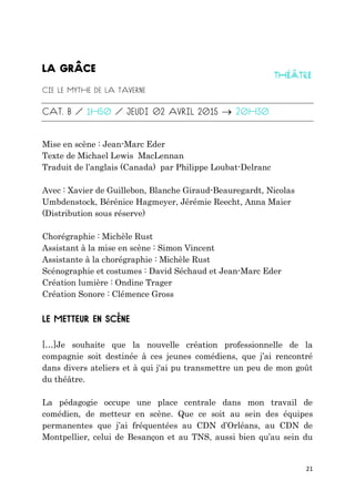 21

Mise en scène : Jean-Marc Eder
Texte de Michael Lewis MacLennan
Traduit de l’anglais (Canada) par Philippe Loubat-Delranc
Avec : Xavier de Guillebon, Blanche Giraud-Beauregardt, Nicolas
Umbdenstock, Bérénice Hagmeyer, Jérémie Reecht, Anna Maier
(Distribution sous réserve)
Chorégraphie : Michèle Rust
Assistant à la mise en scène : Simon Vincent
Assistante à la chorégraphie : Michèle Rust
Scénographie et costumes : David Séchaud et Jean-Marc Eder
Création lumière : Ondine Trager
Création Sonore : Clémence Gross
[…]Je souhaite que la nouvelle création professionnelle de la
compagnie soit destinée à ces jeunes comédiens, que j’ai rencontré
dans divers ateliers et à qui j'ai pu transmettre un peu de mon goût
du théâtre.
La pédagogie occupe une place centrale dans mon travail de
comédien, de metteur en scène. Que ce soit au sein des équipes
permanentes que j’ai fréquentées au CDN d’Orléans, au CDN de
Montpellier, celui de Besançon et au TNS, aussi bien qu’au sein du
 