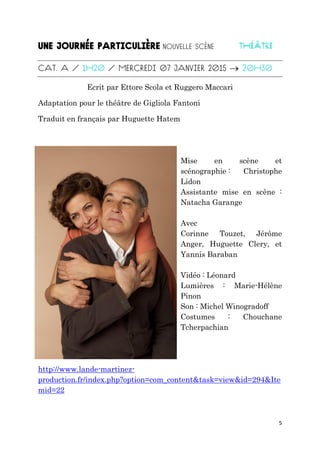 5
©Karine Letellier

Ecrit par Ettore Scola et Ruggero Maccari
Adaptation pour le théâtre de Gigliola Fantoni
Traduit en français par Huguette Hatem
Mise en scène et
scénographie : Christophe
Lidon
Assistante mise en scène :
Natacha Garange
Avec
Corinne Touzet, Jérôme
Anger, Huguette Clery, et
Yannis Baraban
Vidéo : Léonard
Lumières : Marie-Hélène
Pinon
Son : Michel Winogradoff
Costumes : Chouchane
Tcherpachian
http://www.lande-martinez-
production.fr/index.php?option=com_content&task=view&id=294&Ite
mid=22
 