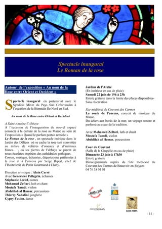 Spectacle inaugural
                                      Le Roman de la rose


Autour de l’exposition « Au nom de la                   Jardins de l’Arche
Rose entre Orient et Occident »                         (En intérieur en cas de pluie)
                                                        Samedi 22 juin de 19h à 23h
                                                        Entrée gratuite dans la limite des places disponibles-


S
      pectacle inaugural en partenariat avec le         Sans réservation
      Syndicat Mixte du Pays Sud Grésivaudan à
      l’occasion de la Biennale De Nord en Sud.         Site médiéval du Couvent des Carmes
                                                        La route de l’encens, concert de musique du
    Au nom de la Rose entre Orient et Occident          Maroc.
                                                        Du désert aux bords de la mer, un voyage sonore et
A Saint-Antoine-l’Abbaye                                parfumé au cœur de la tradition.
A l’occasion de l’inauguration du nouvel espace
consacré à la culture de la rose au Maroc au sein de    Avec Mohamed Zeftari, luth et chant
l’exposition « Quand le parfum portait remède »         Mostafa Tamdi, violon
Le Roman de la rose , un spectacle onirique dans le     Abdelilah al Hassar, percussions
Jardin des Délices où se cache la rose tant convoitée
au milieu de volières d’oiseaux et d’animaux            Cour du Couvent
blancs… , où les pierres de l’abbaye se parent de       (Salle de la Chapelle en cas de pluie)
roses écarlates inspirées des cathédrales gothiques.    Dimanche 23 juin à 17h30
Contes, musique, échassier, dégustations parfumées à    Entrée gratuite
la rose et à l’encens par Serge Ripert, chef de         Renseignements auprès du Site médiéval du
l’Hostellerie du Potin Gourmand à Cluny.                Couvent des Carmes de Beauvoir-en-Royans
                                                        04 76 38 01 01
Direction artistique : Alain Carré
Avec Geneviève Pellegrin, échasses
Stéphanie Leclef, contes
Mohamed Zeftari, luth et chant
Mostafa Tamdi, violon
Abdelilah al Hassar, percussions
Thierry Nadalini, jonglerie
Gypsy Fusion, danse



                                                                                                        - 11 -
 