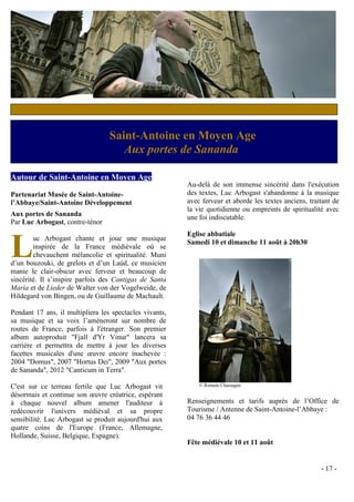 c


                                  Saint-Antoine en Moyen Age
                                     Aux portes de Sananda

Autour de Saint-Antoine en Moyen Age
                                                         Au-delà de son immense sincérité dans l'exécution
Partenariat Musée de Saint-Antoine-                      des textes, Luc Arbogast s'abandonne à la musique
l’Abbaye/Saint-Antoine Développement                     avec ferveur et aborde les textes anciens, traitant de
                                                         la vie quotidienne ou empreints de spiritualité avec
Aux portes de Sananda                                    une foi indiscutable.
Par Luc Arbogast, contre-ténor
                                                         Eglise abbatiale

L       uc Arbogast chante et joue une musique
        inspirée de la France médiévale où se
        chevauchent mélancolie et spiritualité. Muni
d’un bouzouki, de grelots et d’un Laúd, ce musicien
manie le clair-obscur avec ferveur et beaucoup de
                                                         Samedi 10 et dimanche 11 août à 20h30




sincérité. Il s’inspire parfois des Cantigas de Santa
María et de Lieder de Walter von der Vogelweide, de
Hildegard von Bingen, ou de Guillaume de Machault.

Pendant 17 ans, il multipliera les spectacles vivants,
sa musique et sa voix l’amèneront sur nombre de
routes de France, parfois à l'étranger. Son premier
album autoproduit "Fjall d'Yr Vinur" lancera sa
carrière et permettra de mettre à jour les diverses
facettes musicales d'une œuvre encore inachevée :
2004 "Domus", 2007 "Hortus Dei", 2009 "Aux portes
de Sananda", 2012 "Canticum in Terra".

C'est sur ce terreau fertile que Luc Arbogast vit            © Romain Chassagne

désormais et continue son œuvre créatrice, espérant
à chaque nouvel album amener l'auditeur à                Renseignements et tarifs auprès de l’Office de
redécouvrir l'univers médiéval et sa propre              Tourisme / Antenne de Saint-Antoine-l’Abbaye :
sensibilité. Luc Arbogast se produit aujourd'hui aux     04 76 36 44 46
quatre coins de l'Europe (France, Allemagne,
Hollande, Suisse, Belgique, Espagne).
                                                         Fête médiévale 10 et 11 août


                                                                                                        - 17 -
 