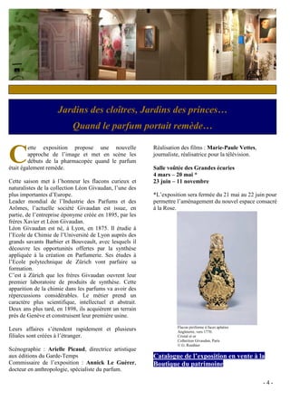 Jardins des cloîtres, Jardins des princes…
                           Quand le parfum portait remède…


C
         ette exposition propose une nouvelle            Réalisation des films : Marie-Paule Vettes,
         approche de l’image et met en scène les         journaliste, réalisatrice pour la télévision.
         débuts de la pharmacopée quand le parfum
était également remède.                                  Salle voûtée des Grandes écuries
                                                         4 mars – 20 mai *
Cette saison met à l’honneur les flacons curieux et      23 juin – 11 novembre
naturalistes de la collection Léon Givaudan, l’une des
plus importantes d’Europe.                               *L’exposition sera fermée du 21 mai au 22 juin pour
Leader mondial de l’Industrie des Parfums et des         permettre l’aménagement du nouvel espace consacré
Arômes, l’actuelle société Givaudan est issue, en        à la Rose.
partie, de l’entreprise éponyme créée en 1895, par les
frères Xavier et Léon Givaudan.
Léon Givaudan est né, à Lyon, en 1875. Il étudie à
l’Ecole de Chimie de l’Université de Lyon auprès des
grands savants Barbier et Bouveault, avec lesquels il
découvre les opportunités offertes par la synthèse
appliquée à la création en Parfumerie. Ses études à
l’Ecole polytechnique de Zürich vont parfaire sa
formation.
C’est à Zürich que les frères Givaudan ouvrent leur
premier laboratoire de produits de synthèse. Cette
apparition de la chimie dans les parfums va avoir des
répercussions considérables. Le métier prend un
caractère plus scientifique, intellectuel et abstrait.
Deux ans plus tard, en 1898, ils acquièrent un terrain
près de Genève et construisent leur première usine.
                                                                   Flacon piriforme à faces aplaties
Leurs affaires s’étendent rapidement et plusieurs                  Angleterre, vers 1770.
filiales sont créées à l’étranger.                                 Cristal et or
                                                                   Collection Givaudan, Paris
                                                                   © G. Routhier
Scénographie : Arielle Picaud, directrice artistique
aux éditions du Garde-Temps                              Catalogue de l’exposition en vente à la
Commissaire de l’exposition : Annick Le Guérer,          Boutique du patrimoine
docteur en anthropologie, spécialiste du parfum.

                                                                                                         -4-
 