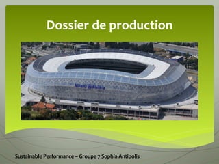 Dossier	
  de	
  production	
  
	
  

Sustainable	
  Performance	
  –	
  Groupe	
  7	
  Sophia	
  Antipolis	
  	
  

 