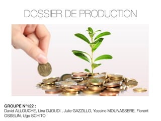 DOSSIER DE PRODUCTION

GROUPE N°122 : !
David ALLOUCHE, Lina DJOUDI , Julie GAZZILLO, Yassine MOUNASSERE, Florent
OSSELIN, Ugo SCHITO

 