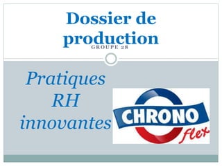 Dossier de 
production 
GROUPE 28 
Pratiques 
RH 
innovantes 
 