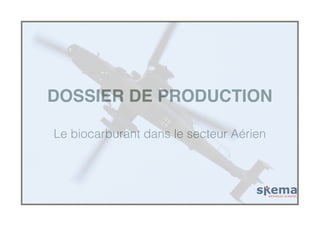 DOSSIER DE PRODUCTION 
Le biocarburant dans le secteur Aérien 
 