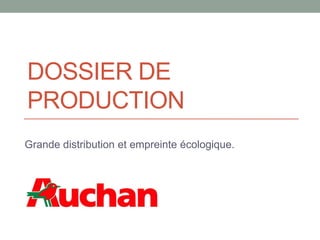 DOSSIER DE
PRODUCTION
Grande distribution et empreinte écologique.

 