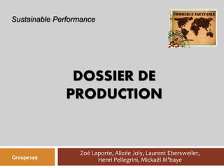Sustainable Performance 
DOSSIER DE 
PRODUCTION 
Zoé Laporte, Alizée Joly, Laurent Ebersweiler, 
Groupe149 Henri Pellegrini, Mickaël M'baye 
1 
 