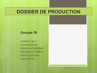 DOSSIER DE PRODUCTION

•Groupe
•Clarissa

38

Cero
•Léana Ahouré
•Marion Le Nedellec
•Stéphane Cornillon
•Sarah Loumrhari
•Julien Siu-Kic

 