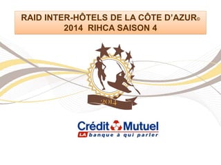 RAID INTER-HÔTELS DE LA CÔTE D’AZUR©
2014 RIHCA SAISON 4
 