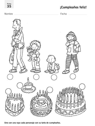 Ficha 
35 ¡Cumpleaños feliz! 
Nombre Fecha 
Une con una raya cada personaje con su tarta de cumpleaños. 
 