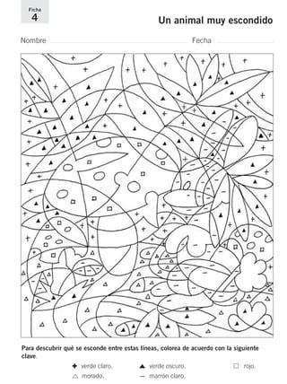 Ficha 
4 Un animal muy escondido 
Nombre Fecha 
Para descubrir qué se esconde entre estas líneas, colorea de acuerdo con la siguiente 
clave. 
✚ verde claro. verde oscuro. rojo. 
morado. _ marrón claro. 
 