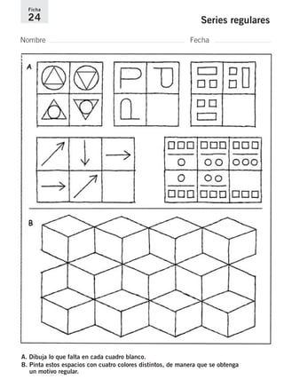 Ficha 
24 Series regulares 
Nombre Fecha 
A. Dibuja lo que falta en cada cuadro blanco. 
B. Pinta estos espacios con cuatro colores distintos, de manera que se obtenga 
un motivo regular. 
 