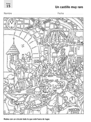 Ficha 
15 Un castillo muy raro 
Nombre Fecha 
Rodea con un círculo todo lo que está fuera de lugar. 
 