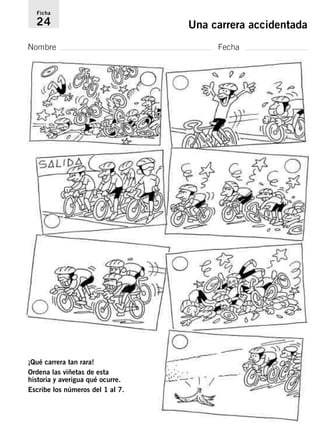 Ficha 
24 Una carrera accidentada 
Nombre Fecha 
¡Qué carrera tan rara! 
Ordena las viñetas de esta 
historia y averigua qué ocurre. 
Escribe los números del 1 al 7. 
 