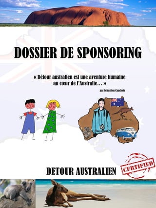 DETOUR AUSTRALIEN
DOSSIER DE SPONSORING
« Détour australien est une aventure humaine
au cœur de l’Australie… »
par Sébastien Cauchois
 