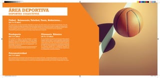 Fútbol, Baloncesto, Voleibol, Tenis, Bádminton… 
(de 3 a 12 años) 
Predeporte 
(de 3 a 5 años) 
Psicomotricidad 
(de 3 a 5 años) 
Gimnasia Rítmica 
(de 6 a 12 años) 
En esta actividad nos proponemos que las gimnastas, según la categoría (alevín, infantil o junior), aprendan y perfeccionen la técnica de manos libres y de los distintos elementos (pelota, cuerda, mazas, cinta y aro). Los alumnos podrán montar una coreografía de cara a los festivales y a las exhibiciones de final de curso, así como participar en competiciones. Contamos con profesoras tituladas por la Federación Madrileña de Gimnasia, entidad con la que colabora Dinamo regularmente en competiciones y reuniones amistosas. 
Esta actividad se dirige a los más pequeños y consiste en iniciarles en la práctica deportiva a través de juegos específicos. Desde una metodología Lúdica, se trabajaran las habilidades básicas sin caer en lo puramente competitivo. Fomentando los valores deportivos, el compañerismo y el aspecto físico y psicomotor. 
En esta actividad aportamos igualmente el material necesario común a muchas actividades infantiles. Ideal de 3 a 5 años. 
Nos proponemos con estas actividades desarrollar el aspecto tanto físico-técnico, como humano del participante. Para ello, además de enseñar las reglas, estrategias y técnicas de juego, fomentamos valores como: el juego en equipo, la cooperatividad, la buena aceptación de la derrota, la victoria etc. Los equipos cuentan con el material necesario como balones, conos y petos para los jugadores. Además, los jugadores podrán participar en competiciones que durante el curso se organizarán. 
* Posibilidad de gestionar la participación en Ligas y juegos deportivos municipales 
Esta actividad trata de relacionar dos elementos de una misma evolución: el desarrollo psíquico y el motor, es decir, desarrollar el cuerpo y la mente. Conocer y controlar la actividad corporal es el pilar fundamental de esta actividad. Nos basamos en el cuerpo, el movimiento y la acción como elementos básicos del niño para conocer y comprender el mundo. 
DEPORTES COLECTIVOS 
ÁREA DEPORTIVA 
DOSSIER DINAMO14 OK.indd 8-9 27/02/14 19:44 
 