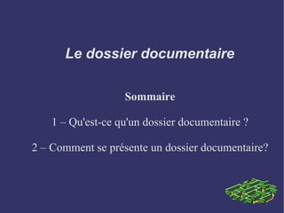 Le dossier documentaire Sommaire 1 – Qu'est-ce qu'un dossier documentaire ? 2 – Comment se présente un dossier documentaire? 