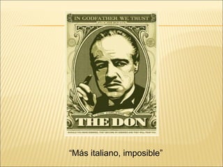 “Más italiano, imposible”
 