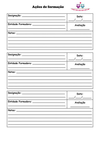 Ações de formação
Designação: _____________________________
_______________________________________
Data:
____/____/______
Entidade Formadora: ______________________
_______________________________________
Avaliação
_____________
Notas: ___________________________________________________
_________________________________________________________
_________________________________________________________
_________________________________________________________
_________________________________________________________
Designação: _____________________________
_______________________________________
Data:
____/____/______
Entidade Formadora: ______________________
_______________________________________
Avaliação
_____________
Notas: ___________________________________________________
_________________________________________________________
_________________________________________________________
_________________________________________________________
_________________________________________________________
Designação: _____________________________
_______________________________________
Data:
____/____/______
Entidade Formadora: ______________________
_______________________________________
Avaliação
_____________
Notas: ___________________________________________________
_________________________________________________________
_________________________________________________________
_________________________________________________________
_________________________________________________________
 