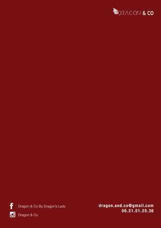 Dragon & Co By Dragon’s Lady
Dragon & Co
dragon.and.co@gmail.com
06.21.51.25.36
 