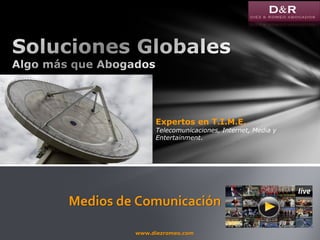 www.diezromeo.com
Medios de Comunicación
Expertos en T.I.M.E.
Telecomunicaciones, Internet, Media y
Entertainment.
 