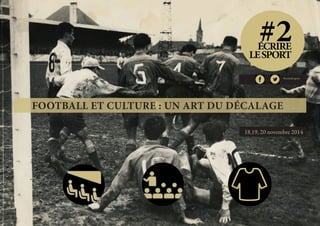 FOOTBALL ET CULTURE : UN ART DU DÉCALAGE 
#ecrirelesport 
18,19, 20 novembre 2014 
 